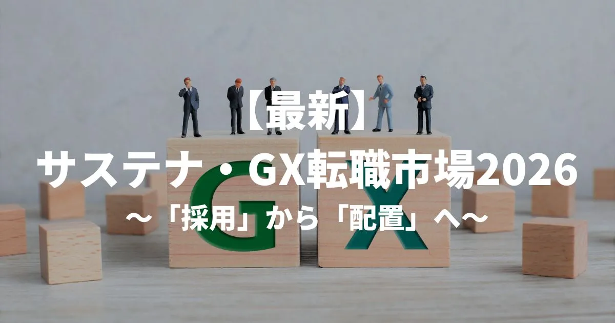 【最新】サステナ・GX転職市場2026|「採用」から「配置」へ